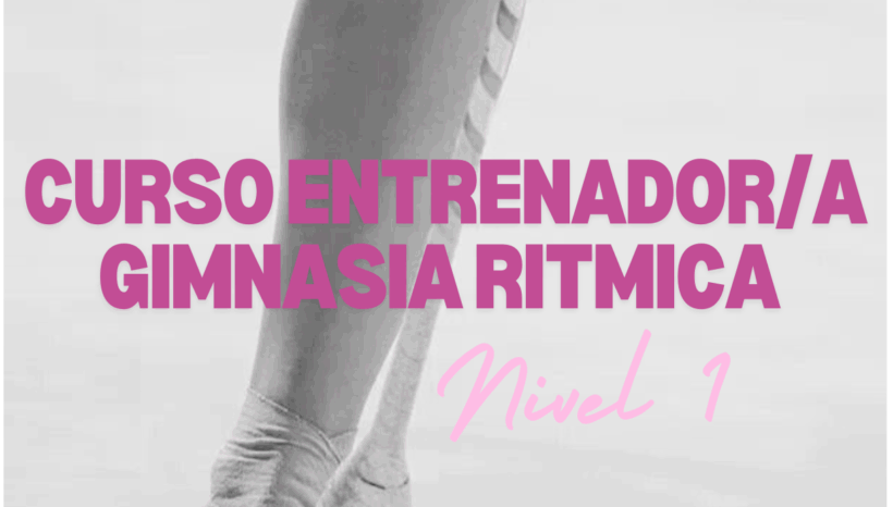 CURSO ENTRENADOR/A GIMNASIA RÍTMICA Nivel 1 CURSO ENTRENADOR/A GIMNASIA RÍTMICA Nivel 1